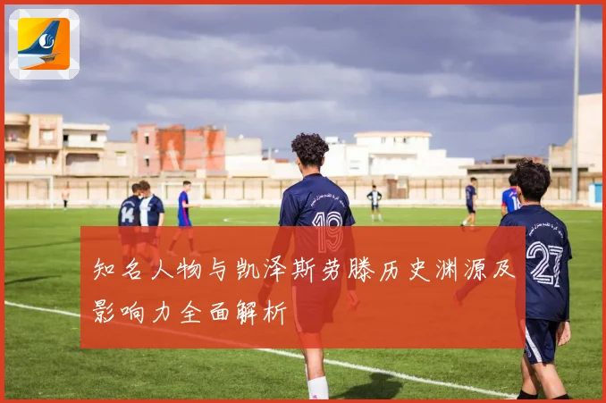 知名人物与凯泽斯劳滕历史渊源及影响力全面解析