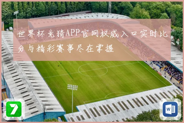 世界杯竞猜APP官网权威入口实时比分与精彩赛事尽在掌握